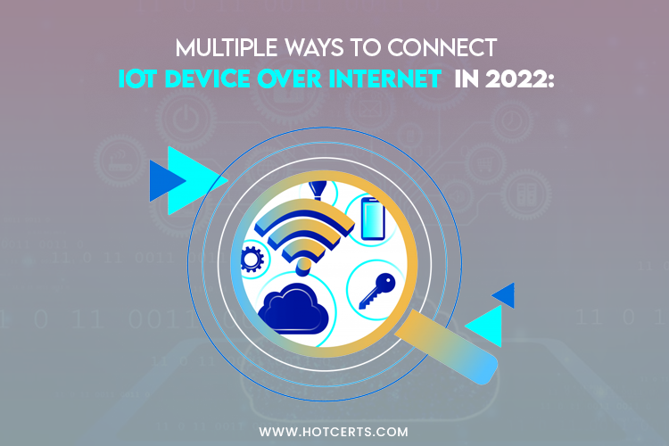 Multiple Ways to Connect IoT Device Over in 2022!