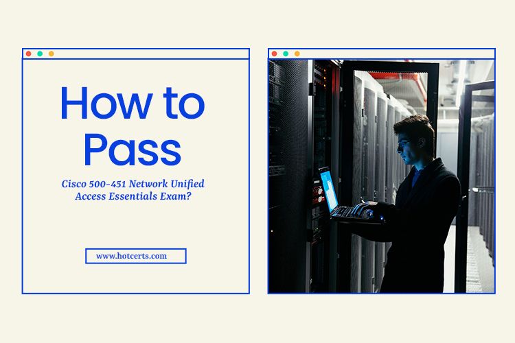 Pass Cisco 500-451 Network Unified Access Essentials Exam