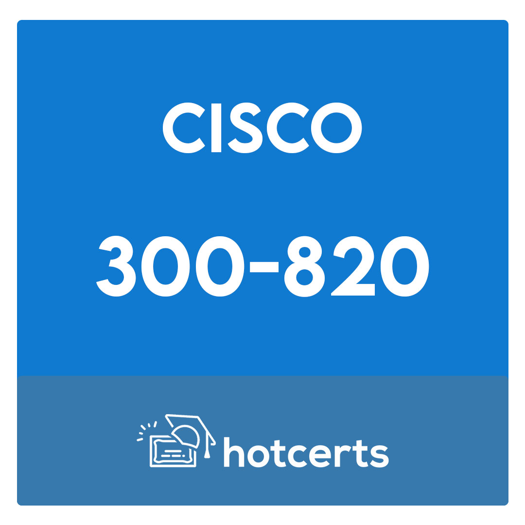 300-820-Implementing Cisco Collaboration Cloud and Edge Solutions (CLCEI) Exam