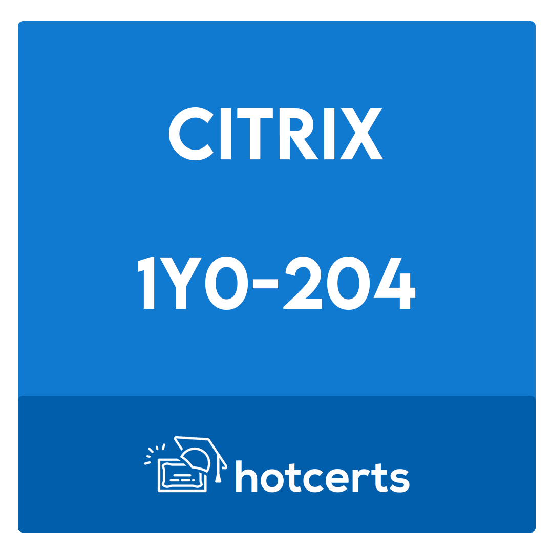 1Y0-204-Citrix Virtual Apps and Desktops 7 Administration Exam